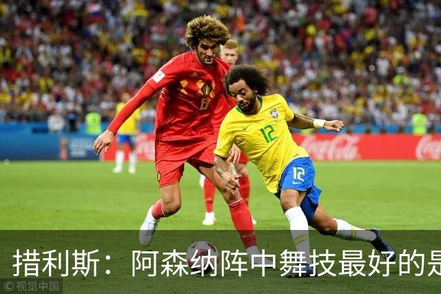 措利斯：阿森纳阵中舞技最好的是埃泽，最聪明的我选梅里诺